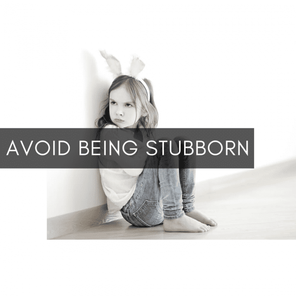 Avoid Being Stubborn